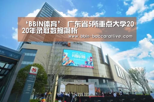 ‘BBIN体育’
广东省5所重点大学2020年录取数据简析(图2) BBIN篮球